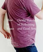 Couverture du livre « How to frame ; on the threshold of perdorming and visual arts » de  aux éditions Sternberg Press