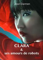 Couverture du livre « Clara & ses amours de robots » de Jean Darmen aux éditions Librinova