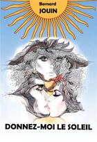 Couverture du livre « Donnez-moi le soleil » de Bernard Jouin aux éditions Librinova