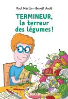 Couverture du livre « Termineur, la terreur des légumes ! » de Paul Martin et Benoit Aude aux éditions Bayard Jeunesse