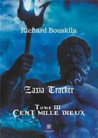 Couverture du livre « Zaxia Tracker Tome 3 ; cent mille dieux » de Richard Bouskila aux éditions Le Lys Bleu