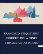 Couverture du livre « JUGUETES DE LA NINEZ : Y TRAVESURAS DEL INGENIO » de Francisco De Quevedo aux éditions Culturea