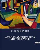 Couverture du livre « Across America by a motor cycle » de Sheperd C. K aux éditions Culturea