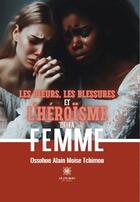 Couverture du livre « Les pleurs, les blessures et l'héroïsme de la femme » de Ossohou Alain Moise Tchimou aux éditions Le Lys Bleu