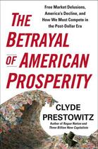 Couverture du livre « The Betrayal of American Prosperity » de Prestowitz Clyde aux éditions Free Press