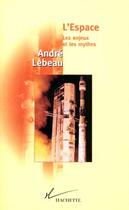 Couverture du livre « L'Espace Les enjeux et le mythes » de Andre Lebeau aux éditions Hachette Litteratures