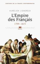 Couverture du livre « Histoire de la France contemporaine t.1 ; l'Empire des Français, 1799-1815 » de Aurelien Lignereux aux éditions Seuil