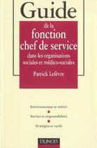Couverture du livre « Guide De La Fonction Chef De Service Dans Les Organisations Sociales Et Medico-Sociales » de Patrick Lefevre aux éditions Dunod
