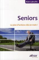 Couverture du livre « Seniors ; le plan d'actions clés en main ! » de Alain Labruffe aux éditions Afnor Editions