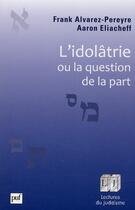 Couverture du livre « L'idolatrie, ou la question de la part » de Frank Alvarez-Péreyre et Frank Eliacheff aux éditions Puf