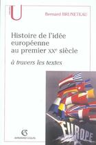 Couverture du livre « Histoire de l'idée européenne au premier XX siècle ; à travers les textes » de Bernard Bruneteau aux éditions Armand Colin