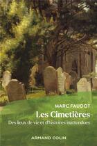 Couverture du livre « Les cimetières : Des lieux de vie et d'histoires inattendues » de Marc Faudot aux éditions Armand Colin