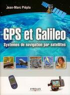 Couverture du livre « GPS et Galileo ; systèmes de navigation par satellites » de Jean-Marc Pieplu aux éditions Eyrolles