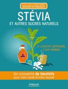 Couverture du livre « Stévia et autres sucres naturels ; un concentre de bienfaits pour votre santé et votre beauté » de Laurence Levy-Dutel et Claire Pinson aux éditions Eyrolles