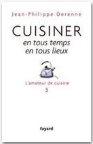Couverture du livre « L'amateur de cuisine Tome 3 ; cuisiner en tous temps, en tous lieux » de Jean-Philippe Derenne aux éditions Fayard