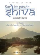 Couverture du livre « Sur les pas de Shiva : en Inde, dans la lumière d'Arunachala » de Elisabeth Barille aux éditions Desclee De Brouwer