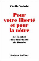 Couverture du livre « Pour votre liberté et pour la nôtre ; le combat des dissidents de Russie » de Cecile Vaissie aux éditions Robert Laffont