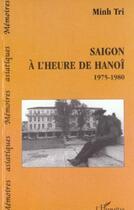 Couverture du livre « Saigon à l'heure de Hanoï 1975-1980 » de Minh Tri aux éditions Editions L'harmattan