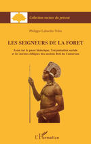 Couverture du livre « Les seigneurs de la forêt ; essai sur le passé historique, l'organisation sociale et les normes éthiques des anciens Beti du Cameroun » de Philippe Laburthe-Tolra aux éditions Editions L'harmattan