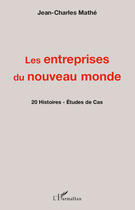 Couverture du livre « Les entreprises du nouveau monde ; 20 histoires ; études de cas » de Mathe/Jean-Charles aux éditions Editions L'harmattan