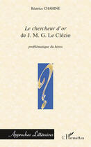 Couverture du livre « Le chercheur d'or, de J.M.G. Le Clézio ; problématique du héros » de Beatrice Chahine aux éditions Editions L'harmattan