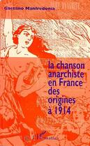 Couverture du livre « La chanson anarchiste en France des origines à 1914 » de Gaetano Manfredonia aux éditions Editions L'harmattan