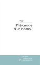 Couverture du livre « Pheromone d'un inconnu » de Voyl Fabrice aux éditions Editions Le Manuscrit