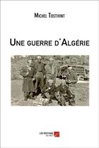 Couverture du livre « Une guerre d'Algérie » de Michel Tostivint aux éditions Editions Du Net