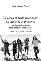 Couverture du livre « Éducation et santé alimentaire ; le secret de la longevité » de Franck-Ismael Djedje aux éditions Editions Du Net