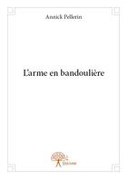 Couverture du livre « L'arme en bandoulière » de Annick Pellerin aux éditions Edilivre