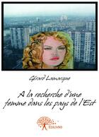Couverture du livre « À la recherche d'une femme dans les pays de l'Est » de Lamarque Gerard aux éditions Editions Edilivre