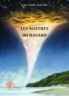 Couverture du livre « Les maîtres du hasard » de Jean-Emile Garrido aux éditions Editions Edilivre