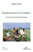 Couverture du livre « Rendons le pouvoir à l'Afrique ! cri de colère d'un bénévole de terrain » de Philippe Milon aux éditions Editions L'harmattan