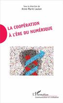 Couverture du livre « La coopération à l'ère du numérique » de Anne-Marie Laulan aux éditions L'harmattan