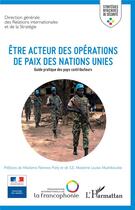 Couverture du livre « Être acteur des opérations de paix des Nations unies ; guide pratique des pays contributeurs » de  aux éditions L'harmattan