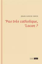 Couverture du livre « Pas tres catholique, lacan » de Jean-Louis Sous aux éditions Epel Editions