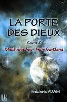 Couverture du livre « La porte des dieux t.2 ; black shadow - pour Svetlana » de Frederic Adam aux éditions Helene Jacob