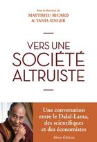 Couverture du livre « Vers une société altruiste » de Matthieu Ricard et Tania Singer aux éditions Allary