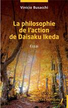 Couverture du livre « La philosophie de l'action de Daisaku Ikeda » de Vinicio Busacchi aux éditions Les Impliques