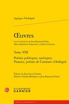 Couverture du livre « Oeuvres t.8 : poésies politiques, satiriques, Poemata, poésies de Constant d'Aubigné » de Theodore Agrippa D' Aubine aux éditions Classiques Garnier