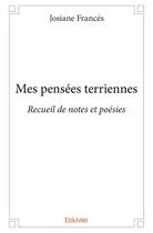 Couverture du livre « Mes pensÉes terriennes;recueil de notes et poÉsies » de Josiane Frances aux éditions Edilivre