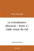 Couverture du livre « La connaissance obscurcie - t02 - la connaissance obscurcie » de Chris Arnauld aux éditions Edilivre