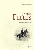 Couverture du livre « James Fillis ; l'écuyer de l'Europe » de Gabriel Cortes aux éditions Belin Equitation