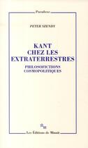 Couverture du livre « Kant chez les extraterrestres ; philosofictions cosmopolitiques » de Peter Szendy aux éditions Minuit