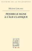 Couverture du livre « Penser le signe à l'âge classique » de Helene Leblanc aux éditions Vrin