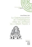 Couverture du livre « La communication et l'intelligence chez les animaux ou « smart faune » » de Jean-Pierre Jost aux éditions Connaissances Et Savoirs