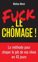 Couverture du livre « Fuck le chômage ! » de Mathieu Menet aux éditions First