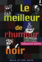 Couverture du livre « Le meilleur de l'humour noir » de Sebastien Bailly aux éditions Fayard/mille Et Une Nuits