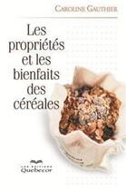 Couverture du livre « Les propriétés et les bienfaits des céréales (2e édition) » de Gauthier Caroline aux éditions Quebecor