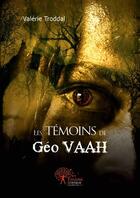 Couverture du livre « Les témoins de Géo Vaah » de Valerie Troddal aux éditions Edilivre